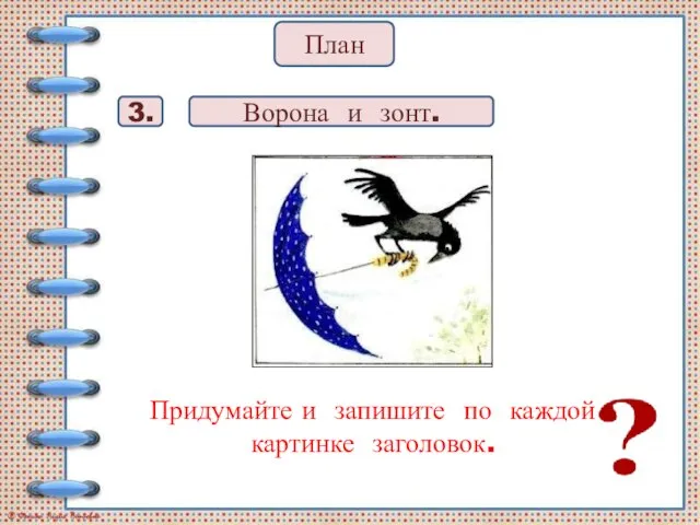 Придумайте и запишите по каждой картинке заголовок. План 3. Ворона и зонт.