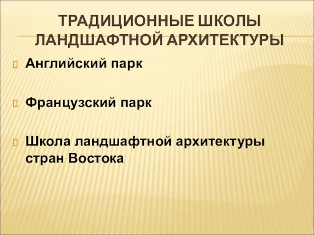 ТРАДИЦИОННЫЕ ШКОЛЫ ЛАНДШАФТНОЙ АРХИТЕКТУРЫ Английский парк Французский парк Школа ландшафтной архитектуры стран Востока