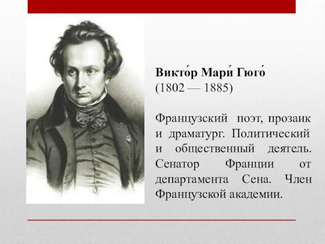 Викто́р Мари́ Гюго́ (1802 — 1885) Французский поэт, прозаик и драматург.