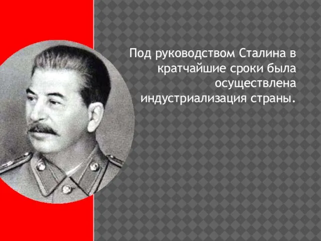 Под руководством Сталина в кратчайшие сроки была осуществлена индустриализация страны.