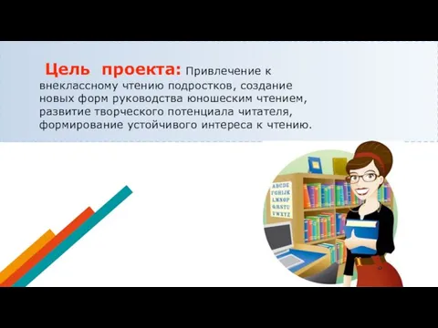 Цель проекта: Привлечение к внеклассному чтению подростков, создание новых форм руководства