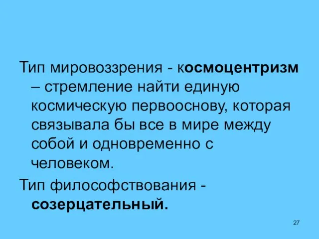 Тип мировоззрения - космоцентризм – стремление найти единую космическую первооснову, которая