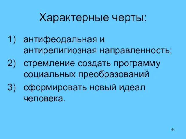 Характерные черты: антифеодальная и антирелигиозная направленность; стремление создать программу социальных преобразований сформировать новый идеал человека.