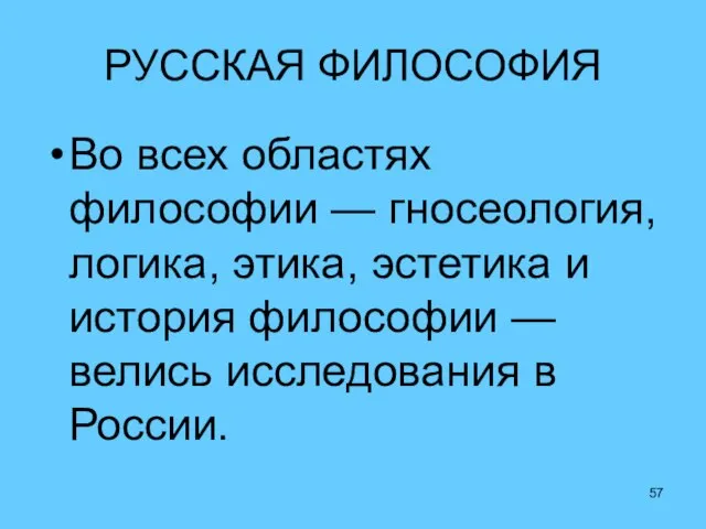 РУССКАЯ ФИЛОСОФИЯ Во всех областях философии — гносеология, логика, этика, эстетика