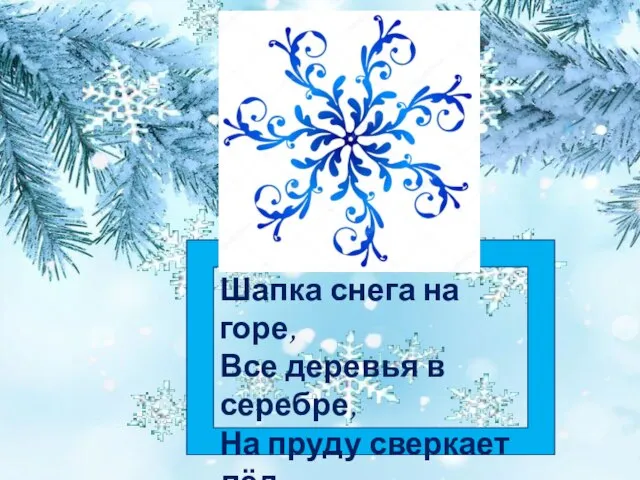 Шапка снега на горе, Все деревья в серебре, На пруду сверкает лёд, Наступает……..