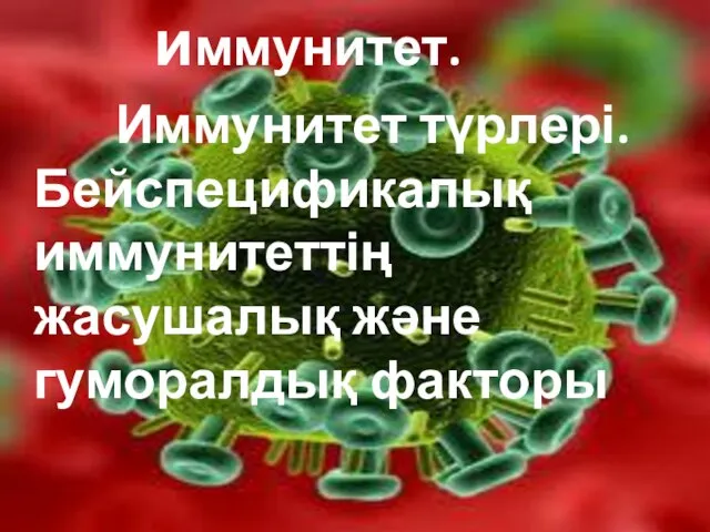 иммунитет. Иммунитет түрлері. Бейспецификалық иммунитеттің жасушалық және гуморалдық факторы