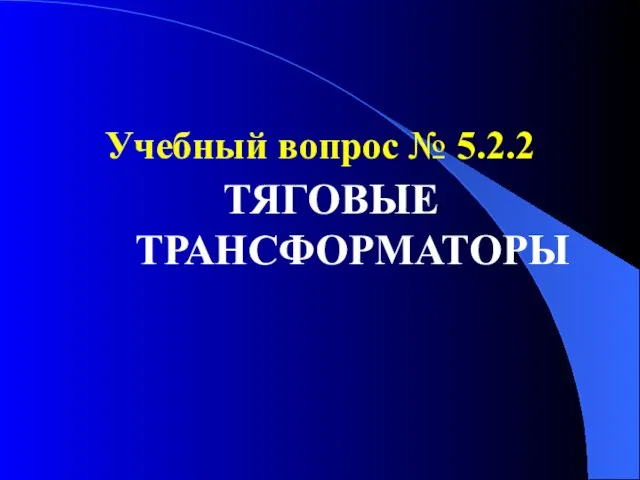 Учебный вопрос № 5.2.2 ТЯГОВЫЕ ТРАНСФОРМАТОРЫ