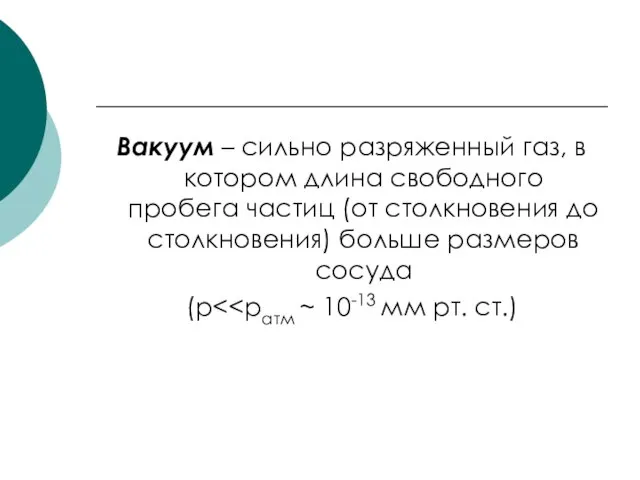 Вакуум – сильно разряженный газ, в котором длина свободного пробега частиц