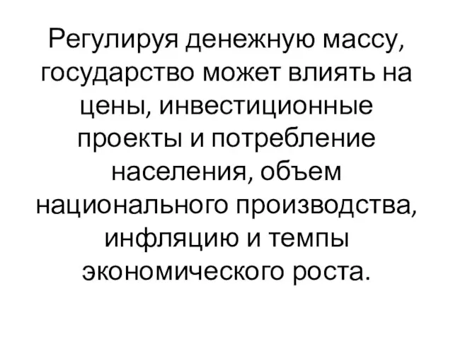 Регулируя денежную массу, государство может влиять на цены, инвестиционные проекты и