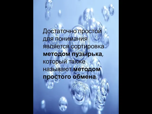 Достаточно простой для понимания является сортировка методом пузырька, который также называют методом простого обмена.