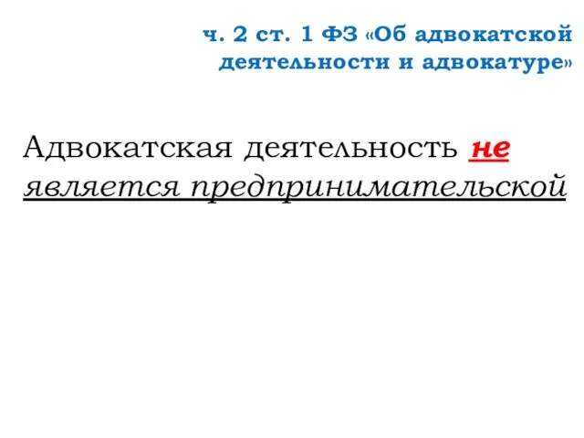 ч. 2 ст. 1 ФЗ «Об адвокатской деятельности и адвокатуре» Адвокатская деятельность не является предпринимательской