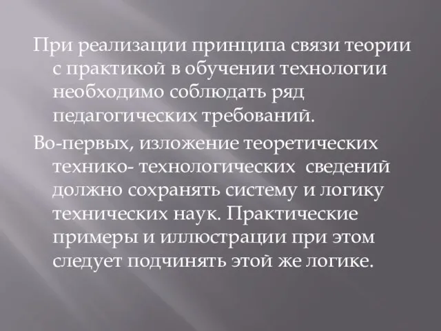 При реализации принципа связи теории с практикой в обучении технологии необходимо