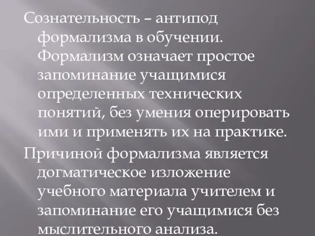 Сознательность – антипод формализма в обучении. Формализм означает простое запоминание учащимися