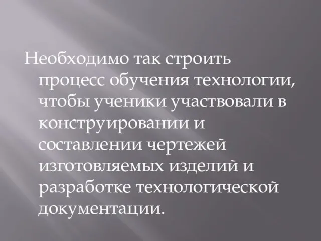 Необходимо так строить процесс обучения технологии, чтобы ученики участвовали в конструировании