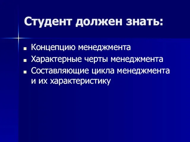 Студент должен знать: Концепцию менеджмента Характерные черты менеджмента Составляющие цикла менеджмента и их характеристику