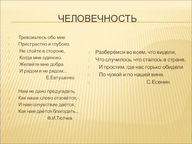 ЧЕЛОВЕЧНОСТЬ Тревожьтесь обо мне Пристрастно и глубоко. Не стойте в стороне,