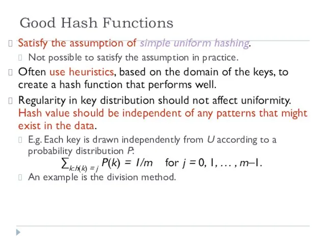 Good Hash Functions Satisfy the assumption of simple uniform hashing. Not