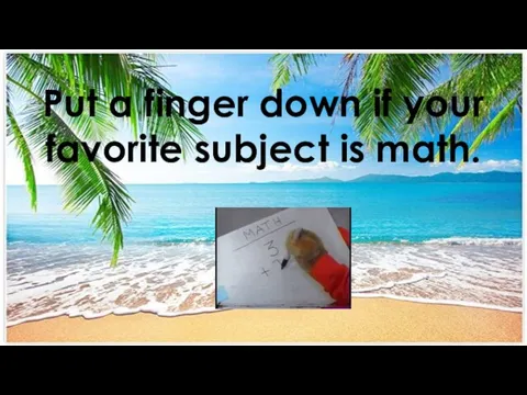 Put a finger down if your favorite subject is math.