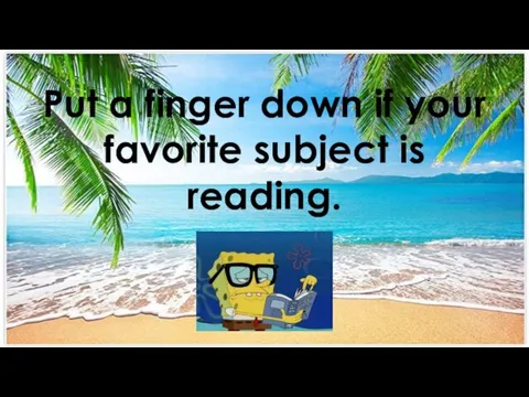 Put a finger down if your favorite subject is reading.