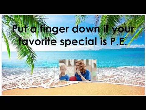 Put a finger down if your favorite special is P.E.