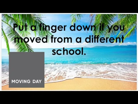 Put a finger down if you moved from a different school.