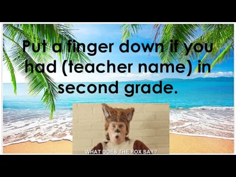 Put a finger down if you had (teacher name) in second grade.