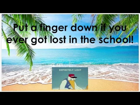 Put a finger down if you ever got lost in the school!