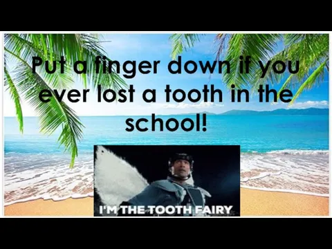 Put a finger down if you ever lost a tooth in the school!