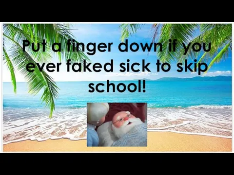 Put a finger down if you ever faked sick to skip school!