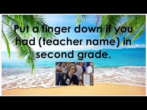 Put a finger down if you had (teacher name) in second grade.