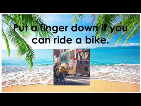 Put a finger down if you can ride a bike.