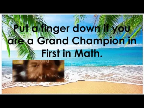 Put a finger down if you are a Grand Champion in First in Math.