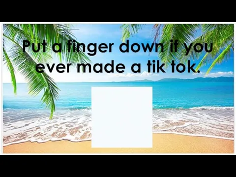 Put a finger down if you ever made a tik tok.