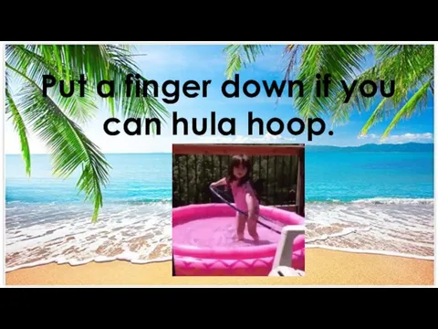Put a finger down if you can hula hoop.