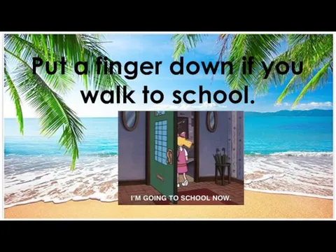 Put a finger down if you walk to school.