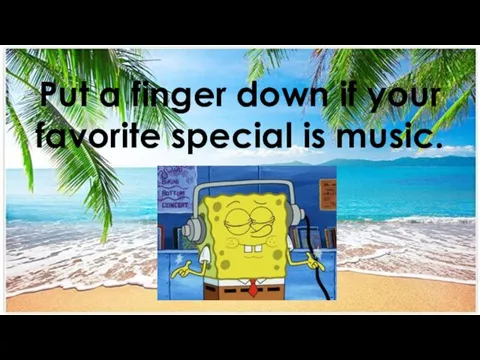 Put a finger down if your favorite special is music.
