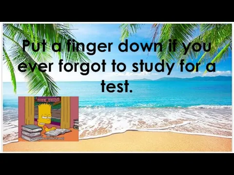 Put a finger down if you ever forgot to study for a test.