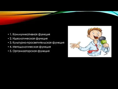 1. Коммуникативная функция 2. Идеологическая функция 3. Культурно-просветительская функция 4. Методологическая функция 5. Организаторская функция