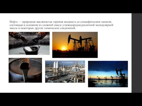 Нефть — природная маслянистая горючая жидкость со специфическим запахом, состоящая в