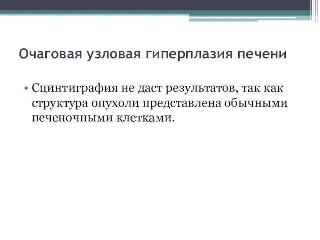 Очаговая узловая гиперплазия печени Сцинтиграфия не даст результатов, так как структура опухоли представлена обычными печеночными клетками.