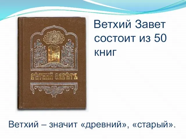 Ветхий Завет состоит из 50 книг Ветхий – значит «древний», «старый».