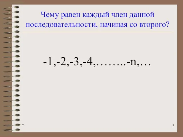 * Чему равен каждый член данной последовательности, начиная со второго? -1,-2,-3,-4,……..-n,…