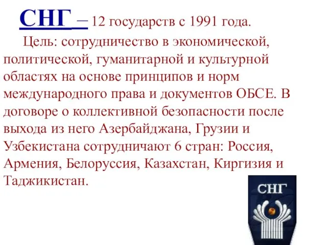 СНГ – 12 государств с 1991 года. Цель: сотрудничество в экономической,