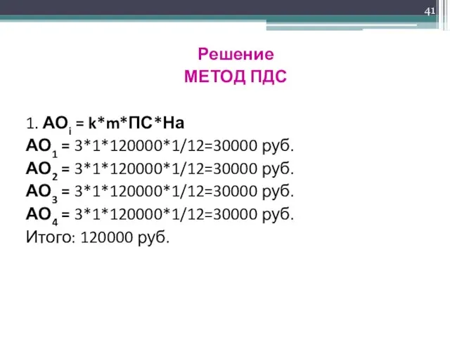 Решение МЕТОД ПДС 1. АОi = k*m*ПС*На АО1 = 3*1*120000*1/12=30000 руб.