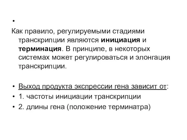 Как правило, регулируемыми стадиями транскрипции являются инициация и терминация. В принципе,