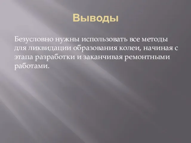 Выводы Безусловно нужны использовать все методы для ликвидации образования колеи, начиная