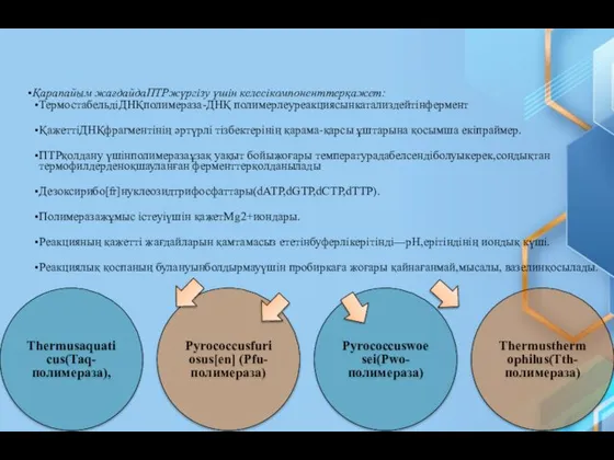 Қарапайым жағдайдаПТРжүргізу үшін келесікомпоненттерқажет: ТермостабельдіДНҚполимераза-ДНҚ полимерлеуреакциясынкатализдейтінфермент ҚажеттіДНҚфрагментінің әртүрлі тізбектерінің қарама-қарсы ұштарына