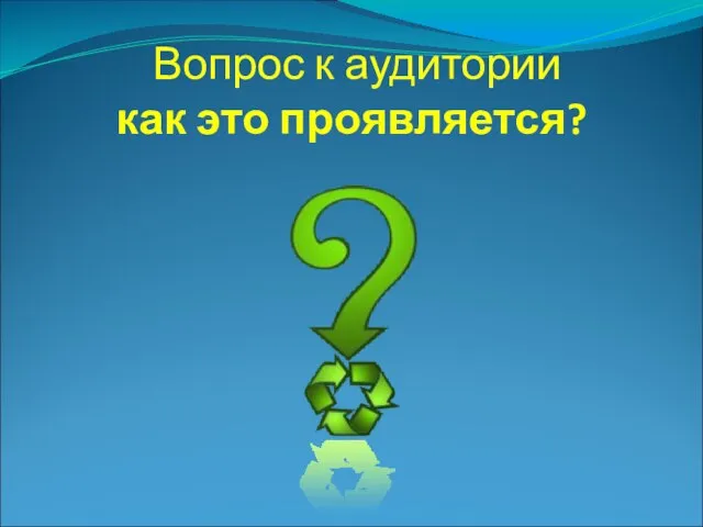 Вопрос к аудитории как это проявляется?