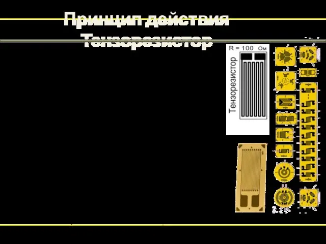 Принцип действия Тензорезистор При растяжении проводящих элементов тензорезистора увеличивается их длина