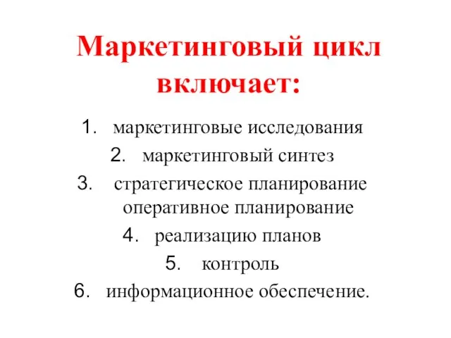 Маркетинговый цикл включает: маркетинговые исследования маркетинговый синтез стратегическое планирование оперативное планирование реализацию планов контроль информационное обеспечение.